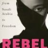 Rebel: My Escape From Saudi Arabia To Freedom By Rahaf Mohammed