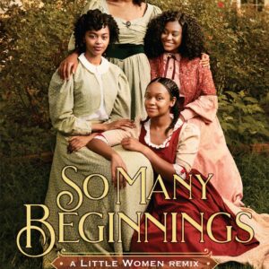 Book cover of "So Many Beginnings: A Little Women Remix" by Bethany C. Morrow featuring four African American women in 19th-century attire, posing in front of a large house.