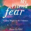 My Friend Fear: Finding Magic In The Unknown