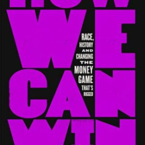 How We Can Win: Race, History And Changing The Money Game That's Rigged