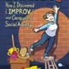 Improve: How I Discovered Improv And Conquered Social Anxiety By Alex Graudins