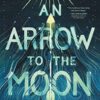 An Arrow To The Moon By Emily X.r. Pan