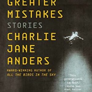 Even Greater Mistakes: Stories By Charlie Jane Anders