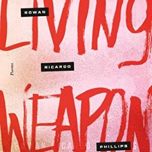 Living Weapon By Rowan Ricardo Phillips