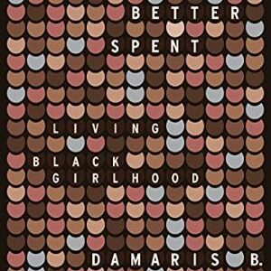 Breath Better Spent: Living Black Girlhood By Damaris B. Hill