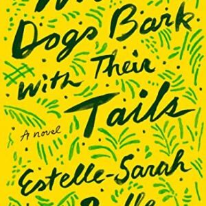 Where Dogs Bark With Their Tails: A Novel By Estelle Sarah Bulle