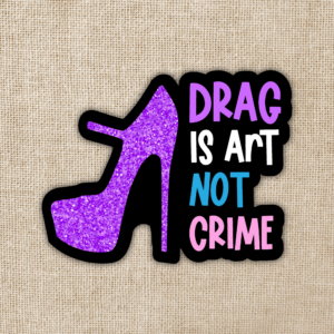 Wildly Enough Drag Is Art Not Crime Holo Sticker