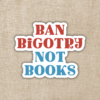 Wildly Enough Ban Bigotry Not Books Sticker