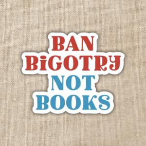 Wildly Enough Ban Bigotry Not Books Sticker