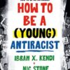 How To Be A (young) Antiracist By Ibram X Kendi & Nic Stone