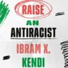 How To Raise An Antiracist By Ibram X. Kendi