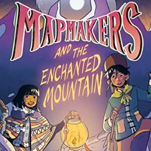 Mapmakers And The Enchanted Mountain By Cameron Chittock & Amanda Castillo