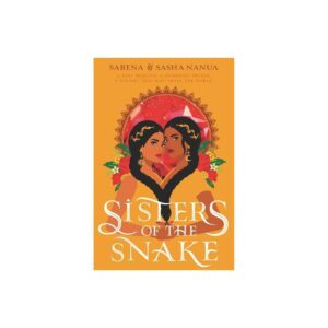 Sisters Of The Snake By Sasha Nanua & Sarena Nanua